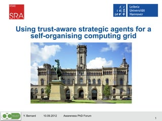 Using trust-aware strategic agents for a
    self-organising computing grid




  Y. Bernard   10.09.2012   Awareness PhD Forum
                                                  1
 