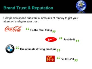 Brand Trust & Reputation

Companies spend substantial amounts of money to get your
attention and gain your trust
 
