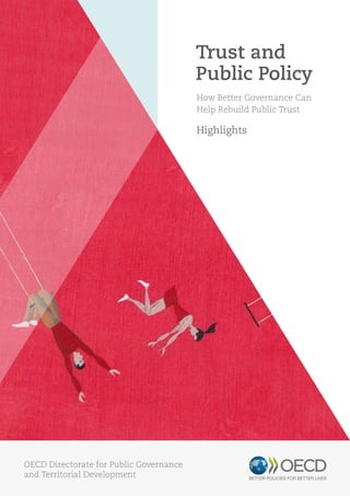 1
Trust and
Public Policy
How Better Governance Can
Help Rebuild Public Trust
Highlights
OECD Directorate for Public Gover...