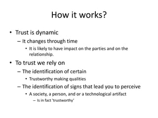 Procedure
• Step 1
– Create a set of possible sharing goals;
– and
• Step 2
– Create a set of possible sharing tasks;
• Step 3
– Create a set of Trust enabling sharing actions;
• Step 4
– Select the most relevant actions to your trust enabling
sharing scenario
 
