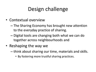 What do we share?
• space,
• time,
• things,
• transport,
• skills,
• childcare,
• buying decisions,
• meals,
• celebration
 