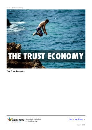 Trust Is The New Currency




The Trust Economy




                            Created with Haiku Deck   Photo by John O'Nolan
                            By Mark Traphagen

                                                                  page 1 of 15
 