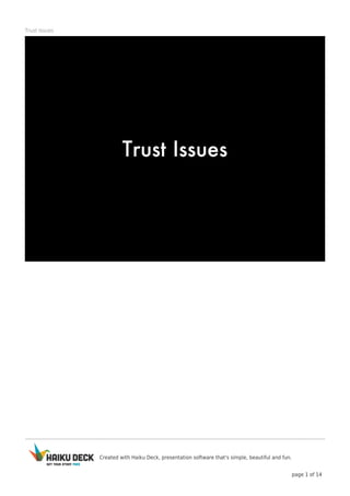 Created with Haiku Deck, presentation software that's simple, beautiful and fun.
page 1 of 14
Trust Issues
 