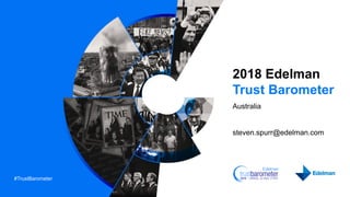 #TrustBarometer
2018 Edelman
Trust Barometer
Australia
steven.spurr@edelman.com
 