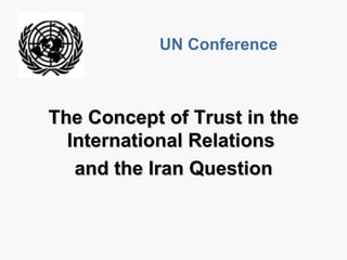 The Concept of Trust in the International Relations  and the Iran Question UN Conference 