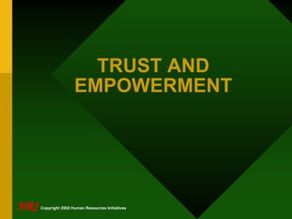 TRUST AND
                      EMPOWERMENT




HRI   Copyright 2002 Human Resources Initiatives
 