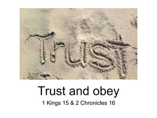 Trust and obey
1 Kings 15 & 2 Chronicles 16
 