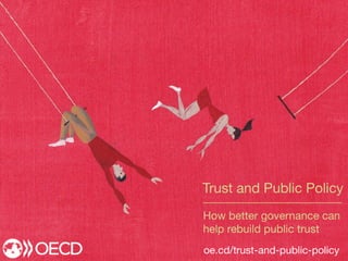 TRUST AND PUBLIC POLICY
HOW BETER GOVERNANCE
CAN HELP REBUILD TRUST
 