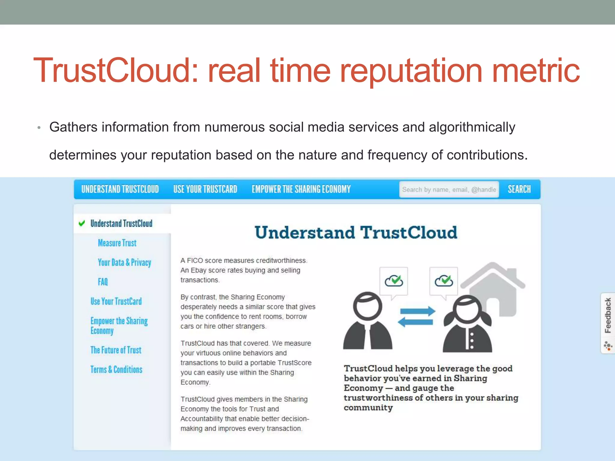 TrustCloud: real time reputation metric
• Gathers information from numerous social media services and algorithmically

 determines your reputation based on the nature and frequency of contributions.
 