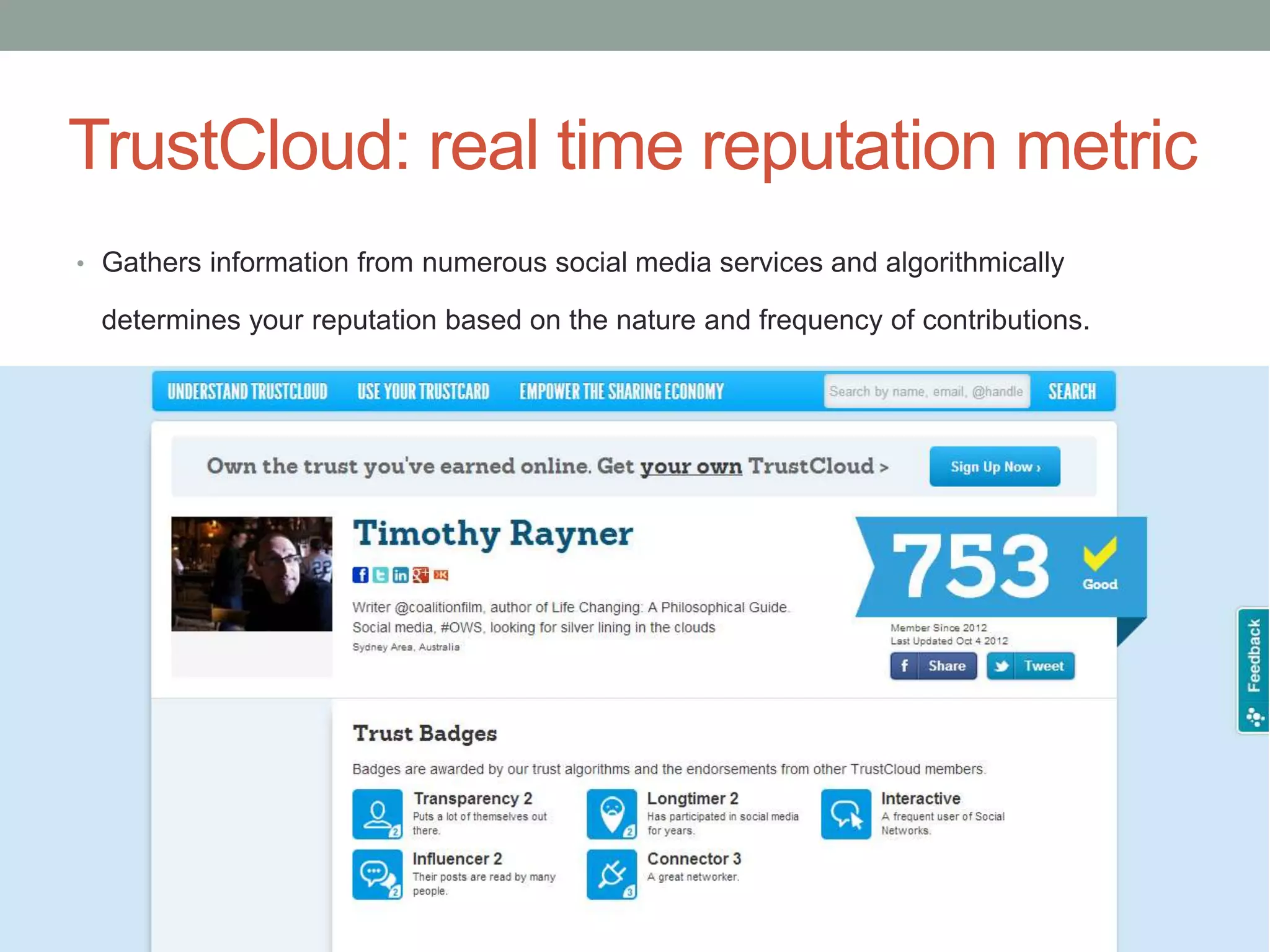 TrustCloud: real time reputation metric
• Gathers information from numerous social media services and algorithmically

 determines your reputation based on the nature and frequency of contributions.
 