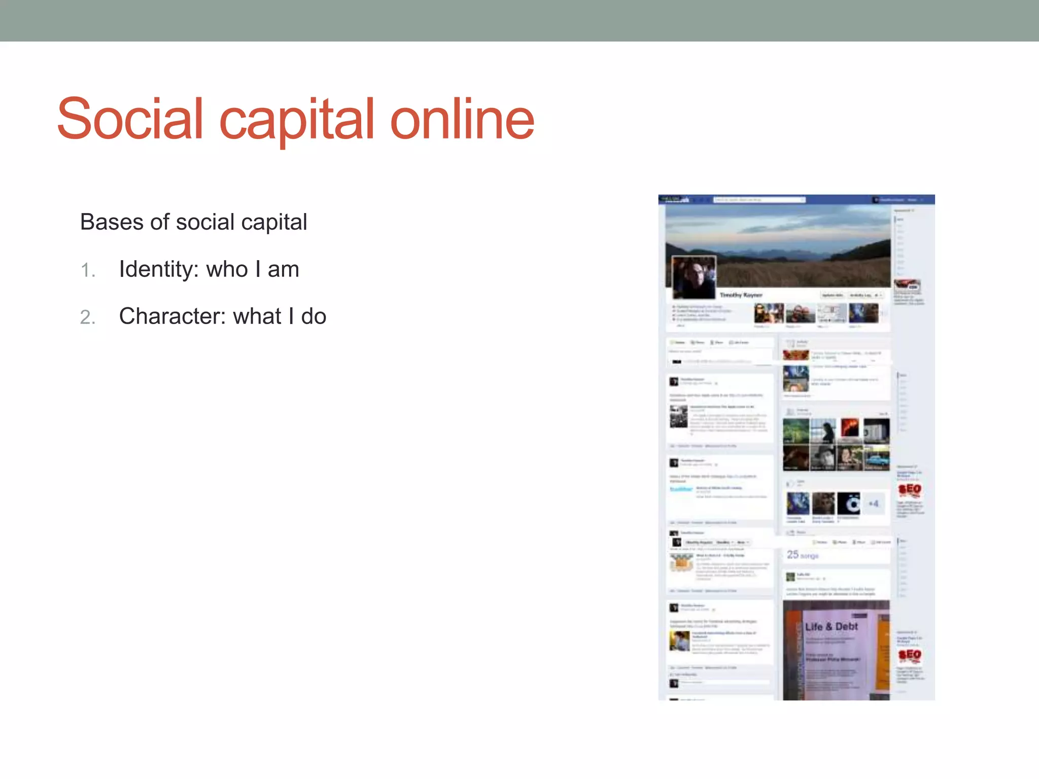 Social capital online
 Bases of social capital

 1.   Identity: who I am

 2.   Character: what I do
 