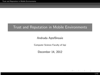 Trust and Reputation in Mobile Environments




             Trust and Reputation in Mobile Environments

                                              Andrada A¸tef˘noaie
                                                       s a

                                        Computer Science Faculty of Ia¸i
                                                                      s


                                              December 14, 2012




                                                                           1/41
 