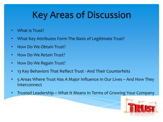 Key Areas of Discussion
• What Is Trust?
• What Key Attributes Form The Basis of Legitimate Trust?
• How Do We Obtain Trus...