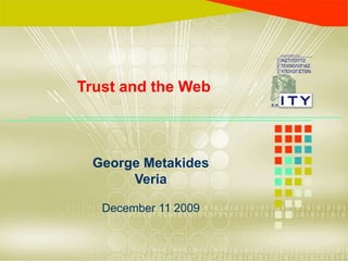 Trust and the Web  George Metakides Veria December 11 2009 