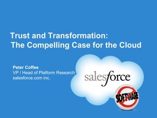 Trust and Transformation:
The Compelling Case for the Cloud

Peter Coffee
VP / Head of Platform Research
salesforce.com inc.
 