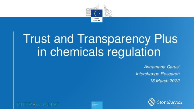 1
Trust and Transparency Plus
in chemicals regulation
Annamaria Carusi
Interchange Research
16 March 2022
 