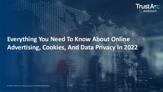 1
1
© 2022 TrustArc Inc. Proprietary and Confidential Information.
Everything You Need To Know About Online
Advertising, Cookies, And Data Privacy In 2022
 