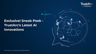 1
© 2024 TrustArc Inc. Proprietary and Confidential Information.
Exclusive! Sneak Peek -
TrustArc's Latest AI
Innovations
 