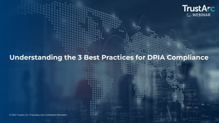 1
© 2023 TrustArc Inc. Proprietary and Confidential Information.
Understanding the 3 Best Practices for DPIA Compliance
 