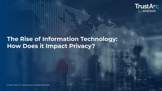 1
© 2022 TrustArc Inc. Proprietary and Confidential Information.
The Rise of Information Technology:
How Does it Impact Privacy?
 