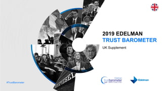#TrustBarometer
2019 EDELMAN
TRUST BAROMETER
UK Supplement
 