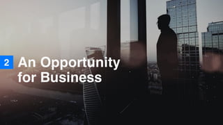 2 An Opportunity
for Business
 