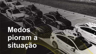 Medos
pioram a
situação
 