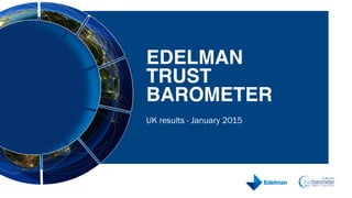 UK results - January 2015
EDELMAN  
TRUST
BAROMETER"
 