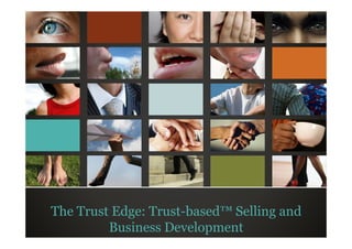 The Trust Edge: Trust-based™ Selling and
         © Trusted Advisor Associates LLC, 2010 all rights reserved

         Business Development
 