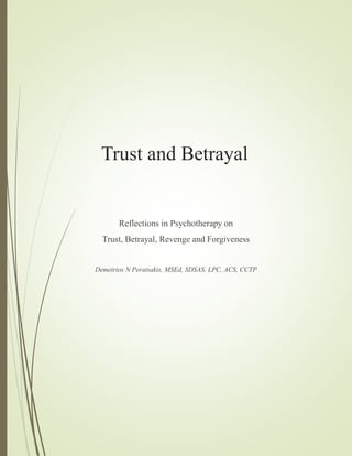 Trust and Betrayal
Reflections in Psychotherapy on
Trust, Betrayal, Revenge and Forgiveness
Demetrios N Peratsakis, MSEd, SDSAS, LPC, ACS, CCTP
 
