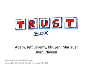 Adam, Jeff, Jeremy, Khuyen, MariaCar
                       men, Niveen
#unhackathon Taxi Challenge
Hosted by Mix & Stir Studio February 24,2012
 