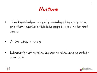 Nurture 
•Take knowledge and skills developed in classroom and then translate this into capabilities in the real world 
•A...