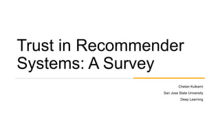 Trust in Recommender
Systems: A Survey
Chetan Kulkarni
San Jose State University
Deep Learning
 
