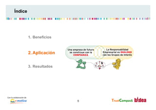 Índice




                                      1.  Beneficios



                                      2.  Aplicación


                                      3.  Resultados




Con	
  la	
  colaboración	
  de	
  
                                                       5   TrustCompass	
  
 