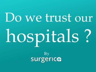 Do we trust our
hospitals ?
By
 