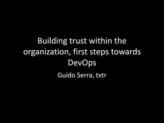 Building trust within the
organization, first steps towards
            DevOps
         Guido Serra, txtr
 