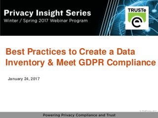 1
vPrivacy Insight Series - truste.com/insightseries
© TRUSTe Inc., 2017
v © TRUSTe Inc., 2017
Best Practices to Create a Data
Inventory & Meet GDPR Compliance
January 24, 2017
 