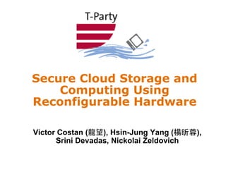Secure Cloud Storage and
    Computing Using
Reconfigurable Hardware

Victor Costan (龍望), Hsin-Jung Yang (楊昕蓉),
      Srini Devadas, Nickolai Zeldovich
 