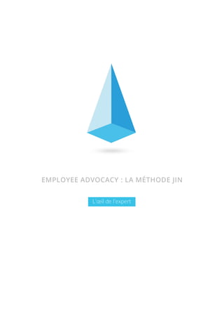 L’œil de l’expert
EMPLOYEE ADVOCACY : LA MÉTHODE JIN
 