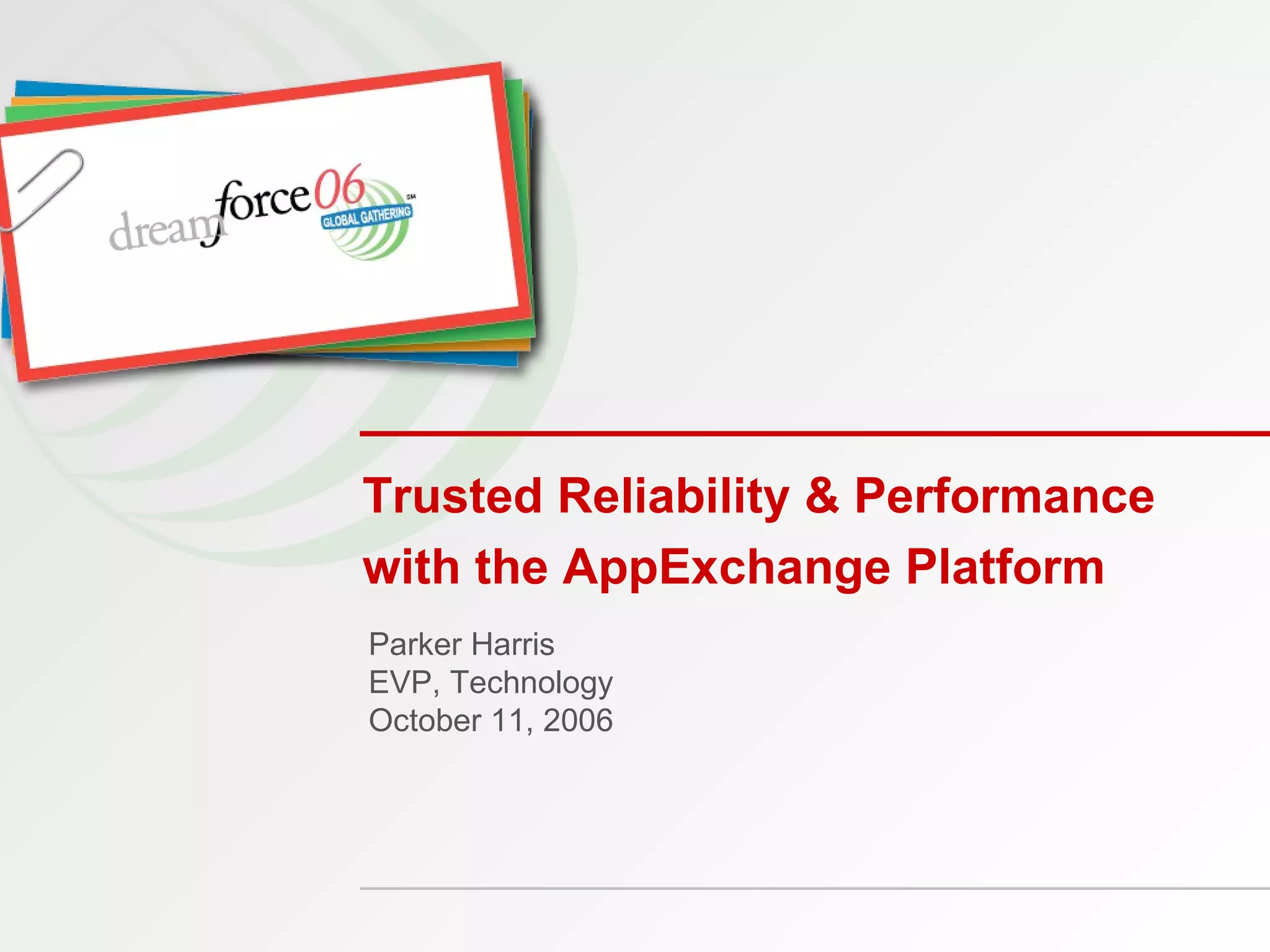 Parker Harris EVP, Technology October 11, 2006 Trusted Reliability & Performance with the AppExchange Platform 