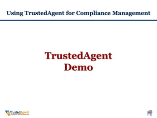 TrustedAgent
Demo
Using TrustedAgent for Compliance Management
 
