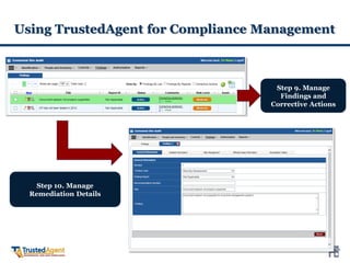 Using TrustedAgent for Compliance Management
Step 9. Manage
Findings and
Corrective Actions
Step 10. Manage
Remediation Details
 
