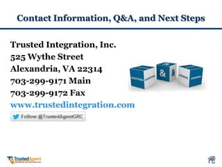 Contact Information, Q&A, and Next Steps
Trusted Integration, Inc.
525 Wythe Street
Alexandria, VA 22314
703-299-9171 Main
703-299-9172 Fax
www.trustedintegration.com
 