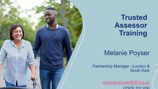 Trusted
Assessor
Training
Melanie Poyser
Partnership Manager –London &
South East
melanie.poyser@dlf.org.uk
 