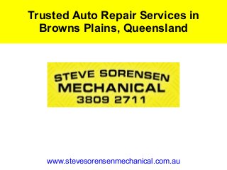 www.stevesorensenmechanical.com.au
Trusted Auto Repair Services in
Browns Plains, Queensland
 