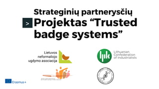 Strateginių partnerysčių
Projektas “Trusted
badge systems”
>
 