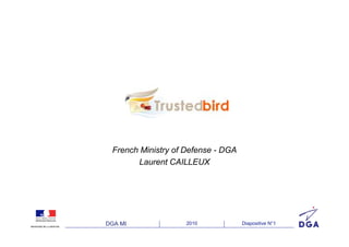 .



                           French Ministry of Defense - DGA
                                 Laurent CAILLEUX




MINISTÈRE DE LA DÉFENSE
                          DGA MI               2010           Diapositive N°1
 