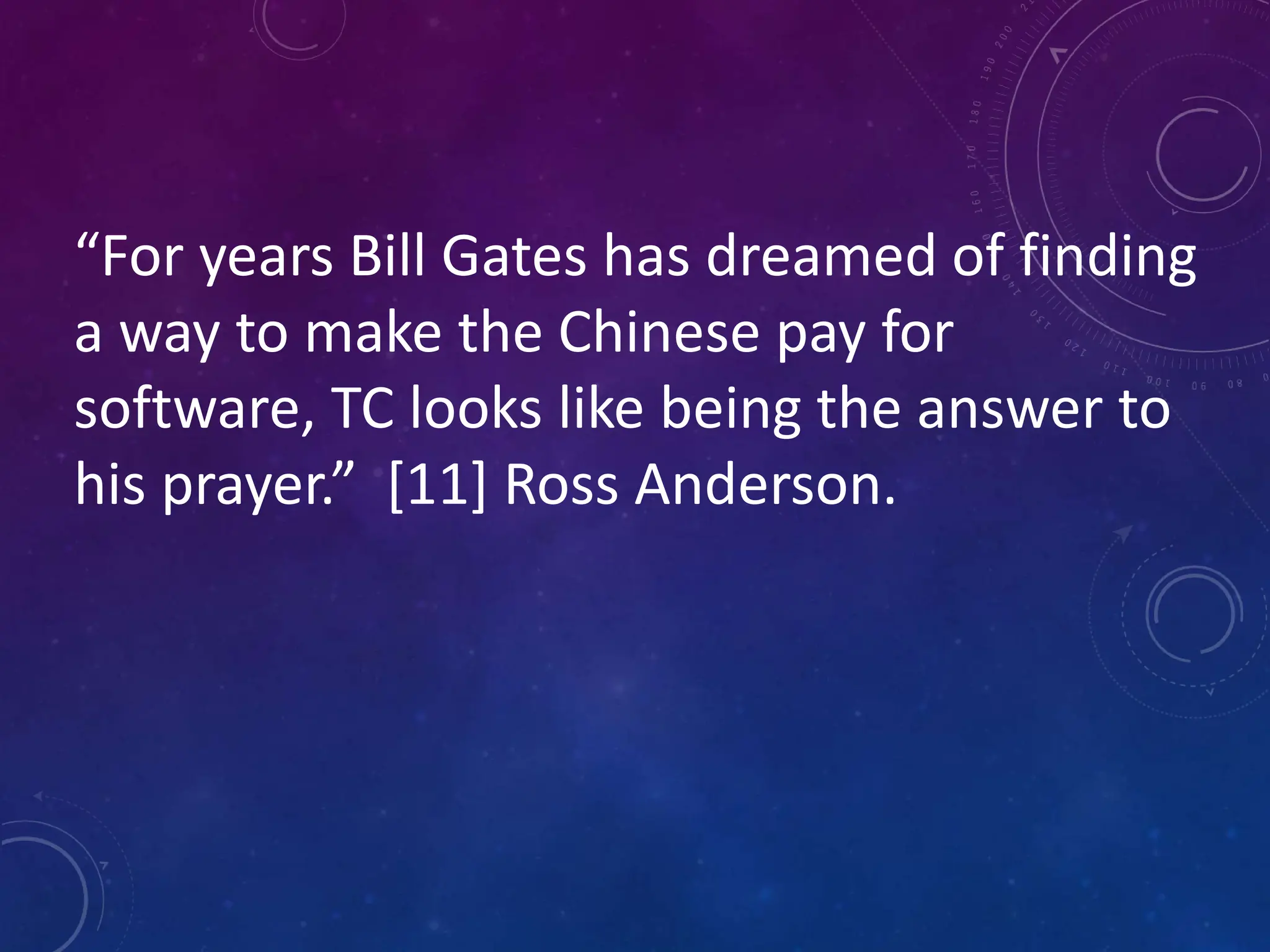 “For years Bill Gates has dreamed of finding
a way to make the Chinese pay for
software, TC looks like being the answer to
his prayer.” [11] Ross Anderson.
 