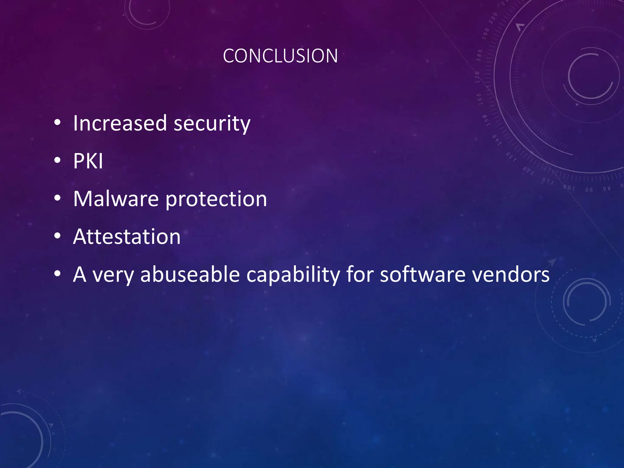 CONCLUSION
• Increased security
• PKI
• Malware protection
• Attestation
• A very abuseable capability for software vendors
 