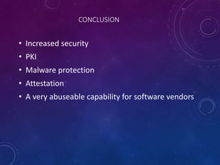 CONCLUSION
• Increased security
• PKI
• Malware protection
• Attestation
• A very abuseable capability for software vendors
 
